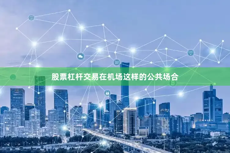 股票杠杆交易在机场这样的公共场合