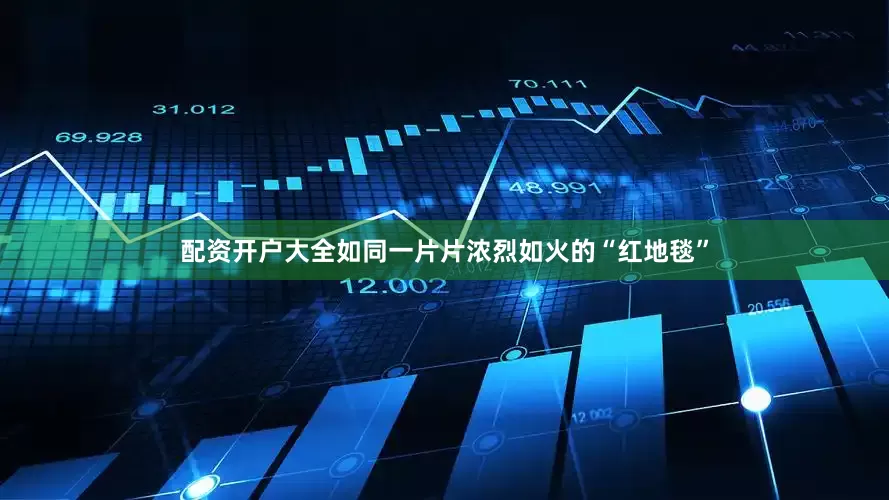配资开户大全如同一片片浓烈如火的“红地毯”