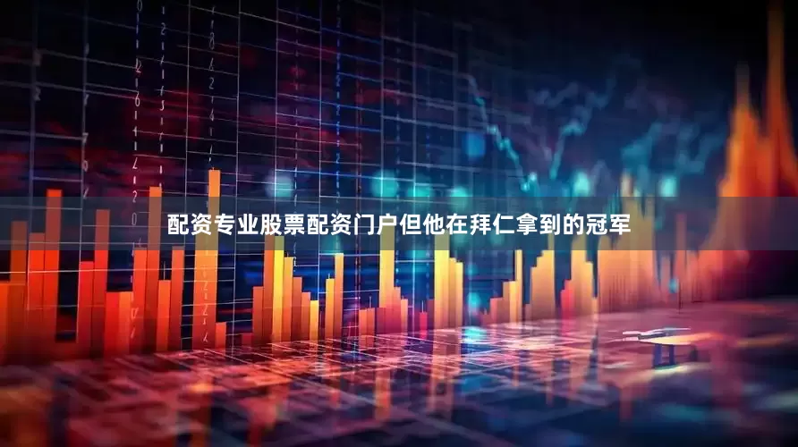 配资专业股票配资门户但他在拜仁拿到的冠军