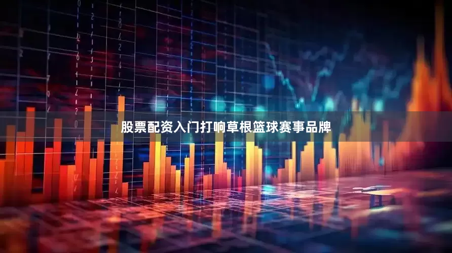 股票配资入门打响草根篮球赛事品牌