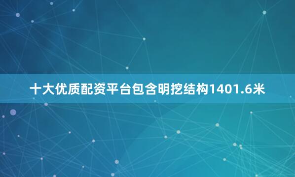 十大优质配资平台包含明挖结构1401.6米