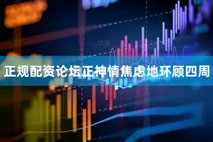 正规配资论坛正神情焦虑地环顾四周