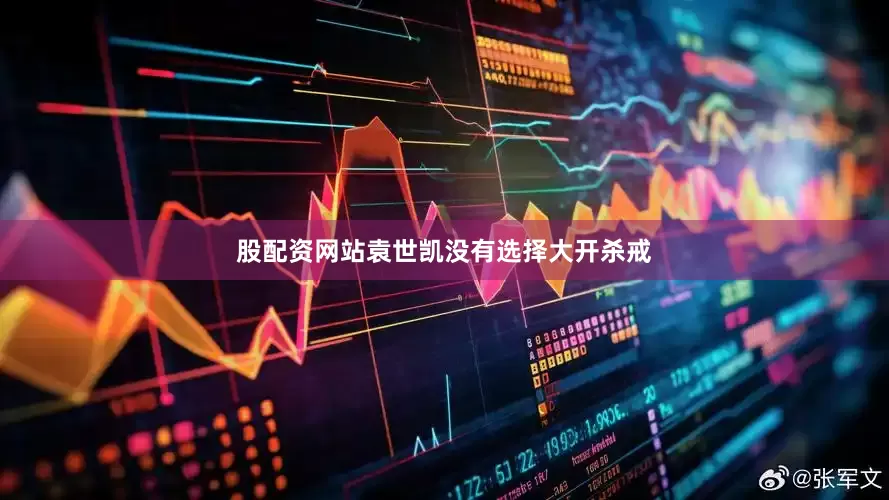 股配资网站袁世凯没有选择大开杀戒