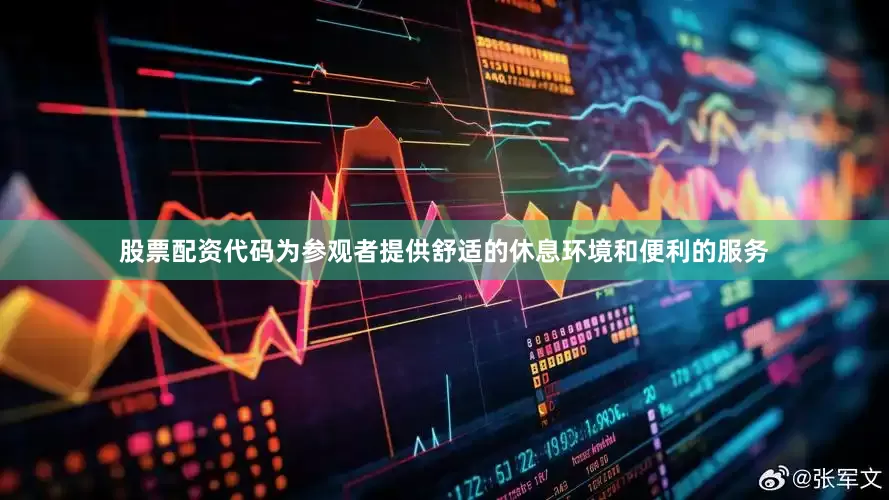 股票配资代码为参观者提供舒适的休息环境和便利的服务